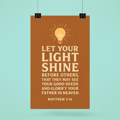 Matthew 516 Let your light shine before others that they may see your good deeds and glorify your Father in heaven poster 6