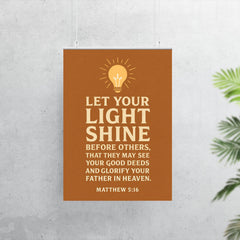 Matthew 516 Let your light shine before others that they may see your good deeds and glorify your Father in heaven poster 7