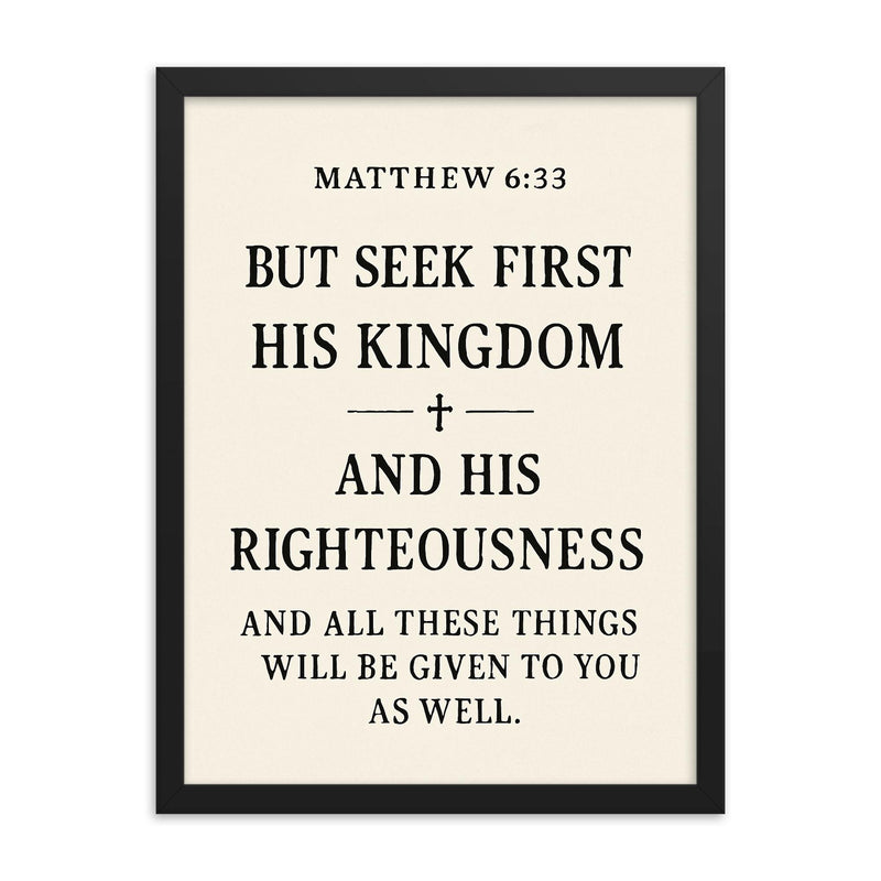 Matthew 633 But seek first his kingdom and his righteousness and all these things will be given to you as well framed print on a plain backdrop in size 18