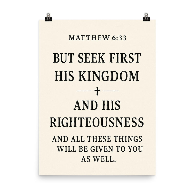 Matthew 633 But seek first his kingdom and his righteousness and all these things will be given to you as well poster on a plain backdrop in size 8