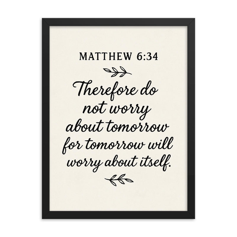 Matthew 634 Therefore do not worry about tomorrow for tomorrow will worry about itself framed print on a plain backdrop in size 18
