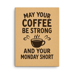 May your coffee be strong and your Monday short canvas print on a plain backdrop in size 18"x24".
