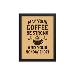 May your coffee be strong and your Monday short framed print on a plain backdrop in size 12"x16".
