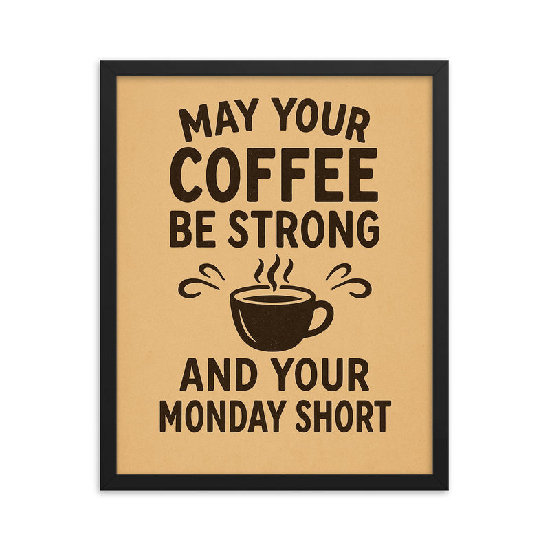 May your coffee be strong and your Monday short framed print on a plain backdrop in size 16