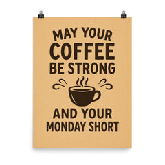 May your coffee be strong and your Monday short poster on a plain backdrop in size 8"x10".