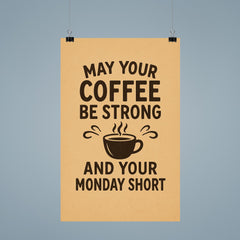 May your coffee be strong and your Monday short poster 9