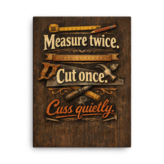 Measure twice Cut once Cuss quietly canvas print on a plain backdrop in size 18"x24".