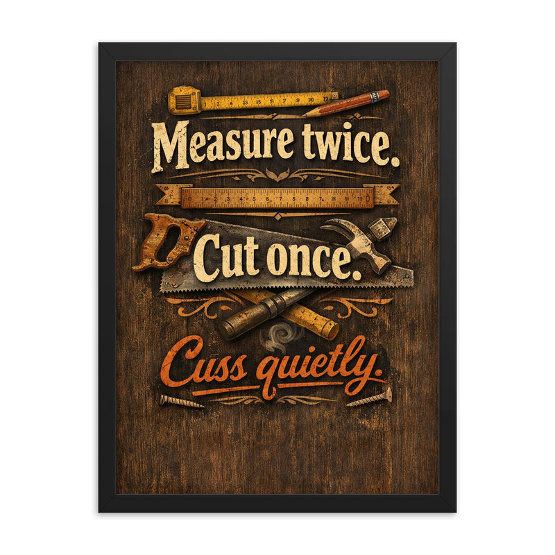 Measure twice Cut once Cuss quietly framed print on a plain backdrop in size 18