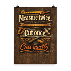 Measure twice Cut once Cuss quietly poster on a plain backdrop in size 8"x10".