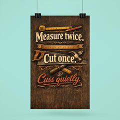 Measure twice Cut once Cuss quietly poster 6