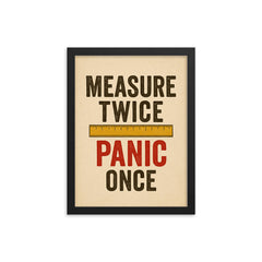Measure twice Panic once framed print on a plain backdrop in size 12"x16".