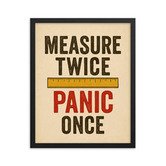 Measure twice Panic once framed print on a plain backdrop in size 16"x20".