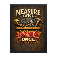 Measure twice Panic once framed print on a plain backdrop in size 18"x24".