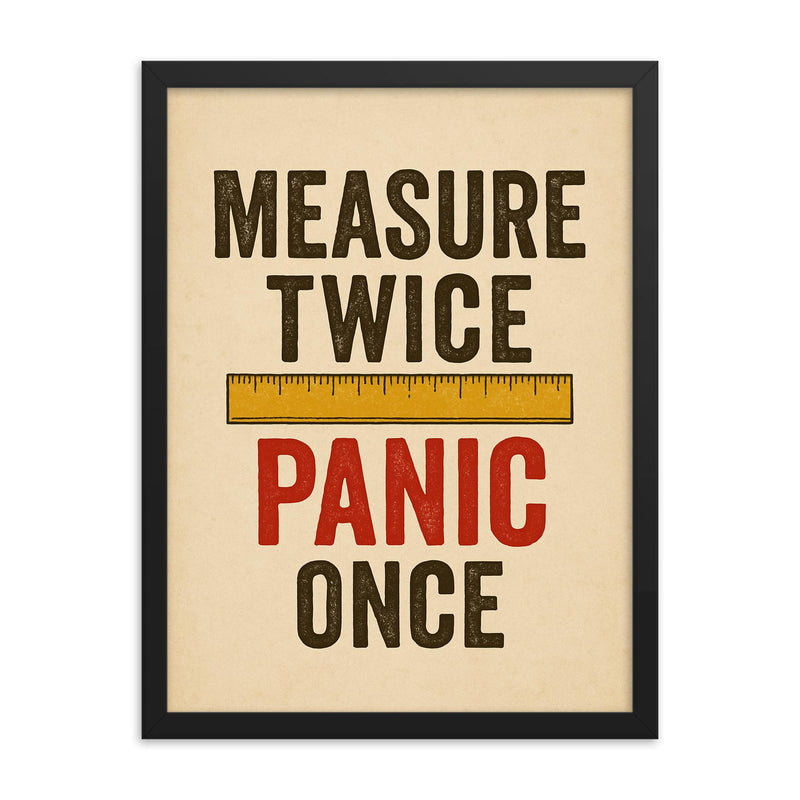 Measure twice Panic once framed print on a plain backdrop in size 18