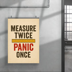 Measure twice Panic once poster 4