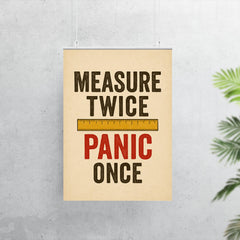 Measure twice Panic once poster 7