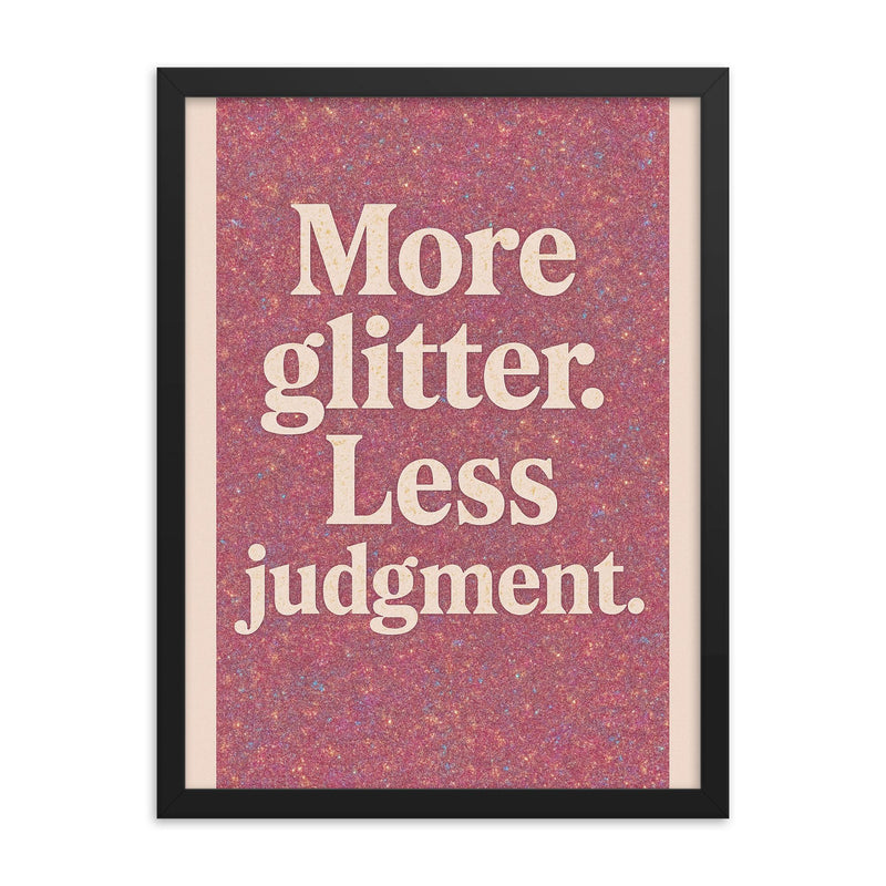 More glitter Less judgment  framed print on a plain backdrop in size 18