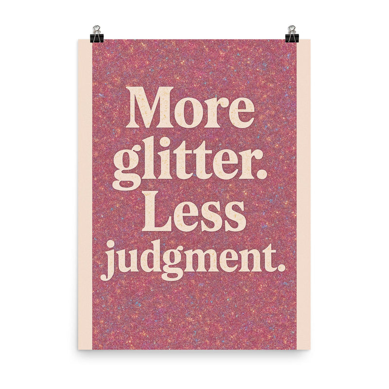 More glitter Less judgment  poster on a plain backdrop in size 8
