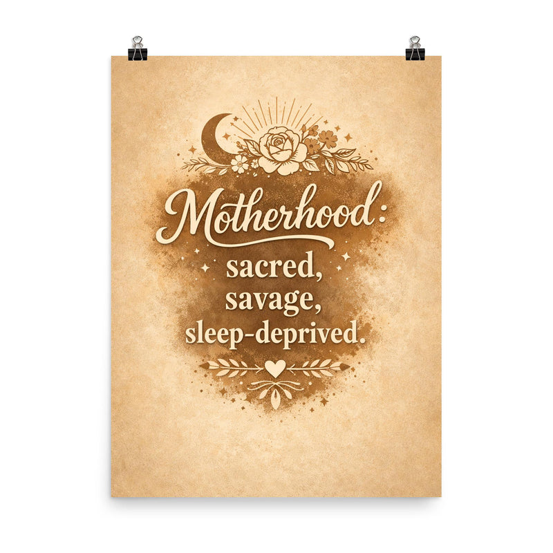 Motherhood sacred savage sleep deprived poster on a plain backdrop in size 8