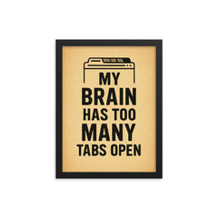 My brain has too many tabs open framed print on a plain backdrop in size 12"x16".
