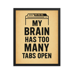 My brain has too many tabs open framed print on a plain backdrop in size 16"x20".