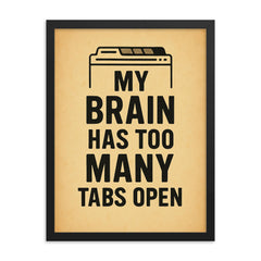 My brain has too many tabs open framed print on a plain backdrop in size 18"x24".