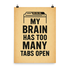 My brain has too many tabs open poster on a plain backdrop in size 8"x10".