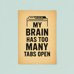 My brain has too many tabs open poster 8