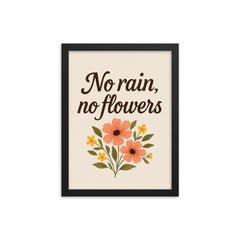 No rain no flowers framed print on a plain backdrop in size 12"x16".