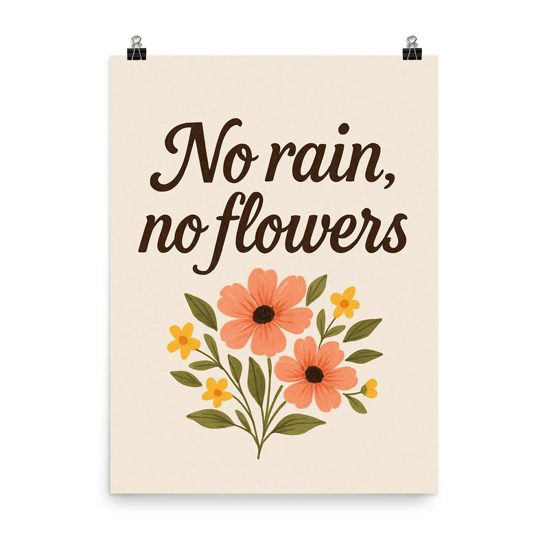 No rain no flowers poster on a plain backdrop in size 8