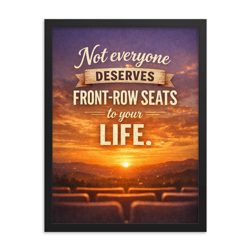Not everyone deserves front row seats to your life framed print on a plain backdrop in size 18