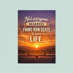 Not everyone deserves front row seats to your life poster 8