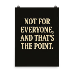 Not for everyone and that’s the point poster on a plain backdrop in size 8"x10".
