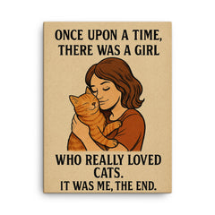 Once upon a time there was a girl who really loved cats It was me the end canvas print on a plain backdrop in size 18"x24".
