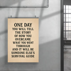 One day you will tell the story of how you overcame what you went through and it will be someone else's survival guide poster 4