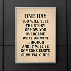 One day you will tell the story of how you overcame what you went through and it will be someone else's survival guide poster 5