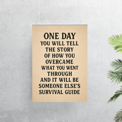 One day you will tell the story of how you overcame what you went through and it will be someone else's survival guide poster 7