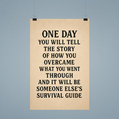 One day you will tell the story of how you overcame what you went through and it will be someone else's survival guide poster 9