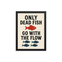 Only dead fish go with the flow framed print on a plain backdrop in size 12"x16".