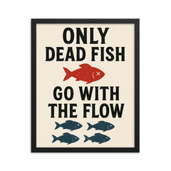 Only dead fish go with the flow framed print on a plain backdrop in size 16"x20".