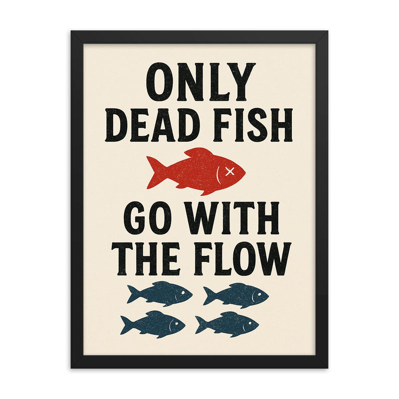 Only dead fish go with the flow framed print on a plain backdrop in size 18