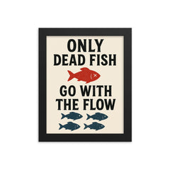 Only dead fish go with the flow framed print on a plain backdrop in size 8"x10".