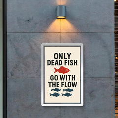 Only dead fish go with the flow poster 2
