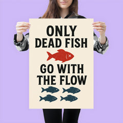 Only dead fish go with the flow poster 3
