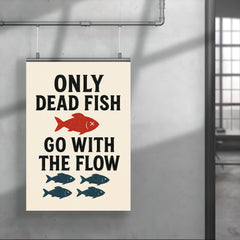 Only dead fish go with the flow poster 4
