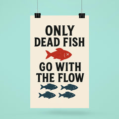 Only dead fish go with the flow poster 6