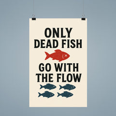 Only dead fish go with the flow poster 9