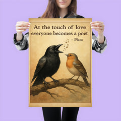 plato quote at the touch of love everyone becomes a poet tone deaf crow singing beautifully poster 3