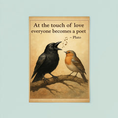plato quote at the touch of love everyone becomes a poet tone deaf crow singing beautifully poster 8