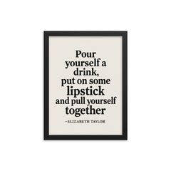 Pour yourself a drink put on some lipstick and pull yourself together Elizabeth Taylor framed print on a plain backdrop in size 12"x16".